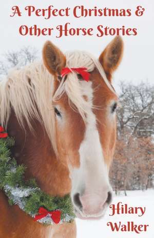 A Perfect Christmas & Other Horse Stories de Hilary Walker