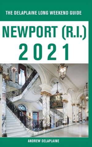 Newport (R.I.) - The Delaplaine 2021 Long Weekend Guide de Andrew Delaplaine