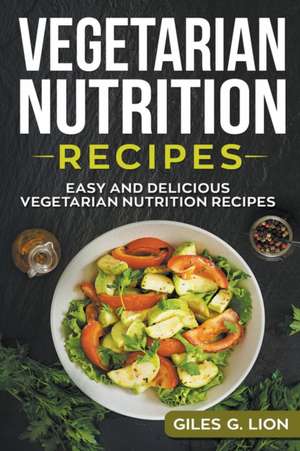 Vegetarian Nutrition Recipes de Giles G. Lion