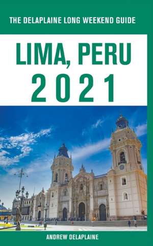 Lima, Peru - The Delaplaine 2021 Long Weekend Guide de Andrew Delaplaine