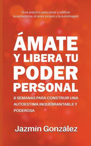 Ámate y libera tu poder personal de Jazmin Gonzalez