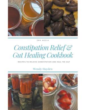 Recipes for Constipation Relief and Gut Healing de Wendy Hayden