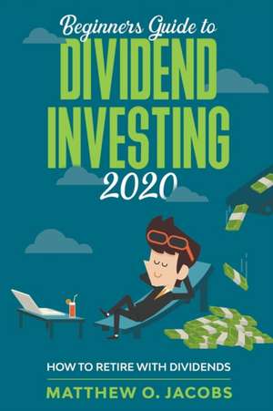 Beginners Guide to Dividend Investing 2020 de Matthew O. Jacobs