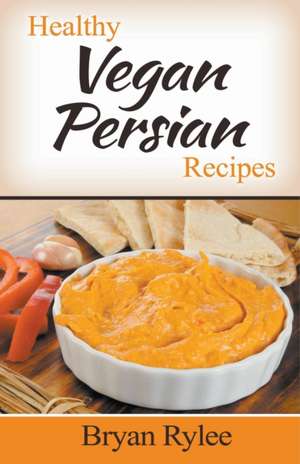 Healthy Vegan Persian Recipes de Bryan Rylee