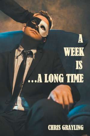 A Week Is...A Long Time de Chris Grayling