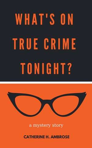 What's on True Crime Tonight? A Mystery Story de Catherine H. Ambrose