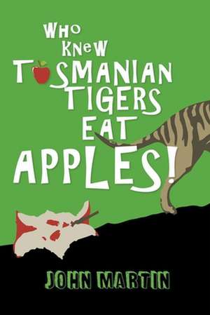 Who Knew Tasmanian Tigers Eat Apples! de John Martin