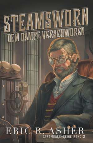 Steamsworn - Dem Dampf verschworen de Eric R. Asher