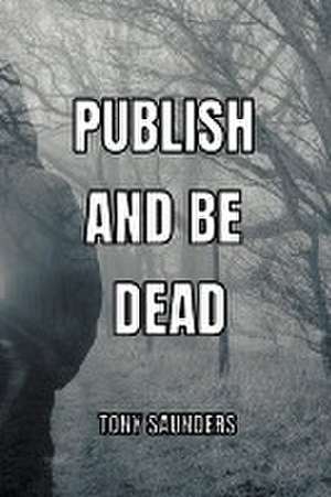 Publish and Be Dead de Tony Saunders