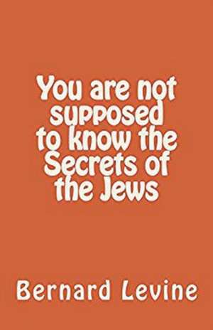 You Are Not Supposed to Know the Secrets of the Jews de Bernard Levine