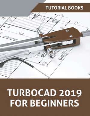 TurboCAD 2019 For Beginners de Tutorial Books