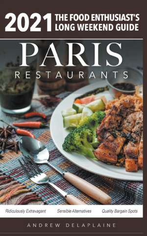 2021 Paris Restaurants - The Food Enthusiast's Long Weekend Guide de Andrew Delaplaine