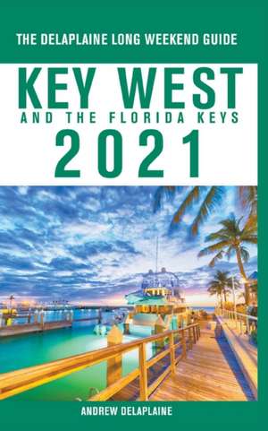 Key West & The Florida Keys - The Delaplaine 2021 Long Weekend Guide de Andrew Delaplaine