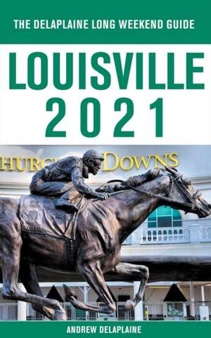 Louisville - The Delaplaine 2021 Long Weekend Guide de Andrew Delaplaine