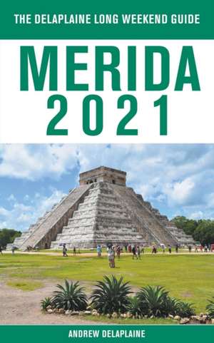 Merida - The Delaplaine 2021 Long Weekend Guide de Andrew Delaplaine