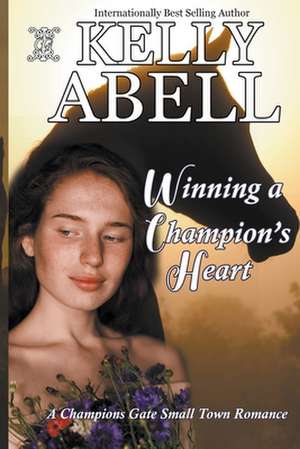 Winning A Champion's Heart de Kelly Abell