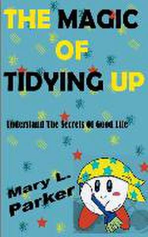 The Magic Of Tidying Up de Mary L Parker