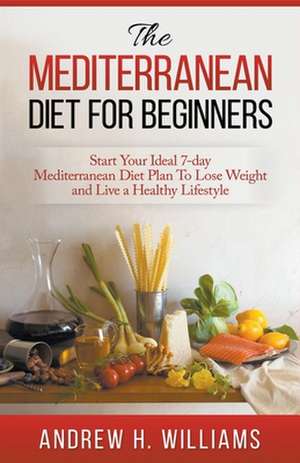 The Mediterranean Diet For Beginners de Andrew H. Williams