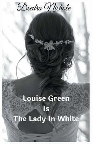 Louise Green Is The Lady In White de Deedra Nichole