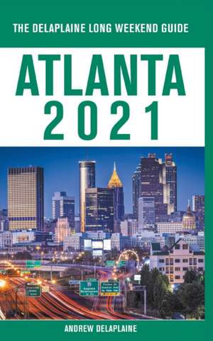 Atlanta - The Delaplaine 2021 Long Weekend Guide de Andrew Delaplaine