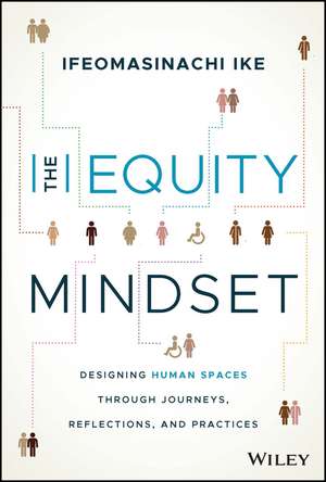 The Equity Mindset – Designing Human Spaces Through Journeys, Reflections, and Practices de I Ike