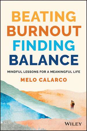 Beating Burnout, Finding Balance – Lessons for a Mindful and Meaningful Life de M Calarco