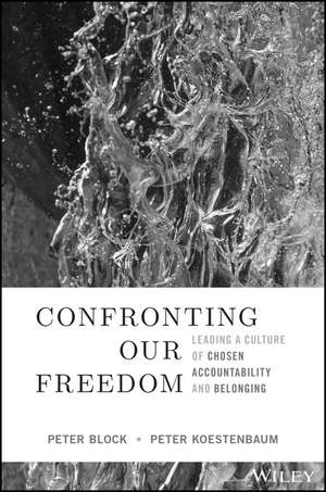 Confronting Our Freedom – Leading a Culture of Chosen Accountability and Belonging de P Block