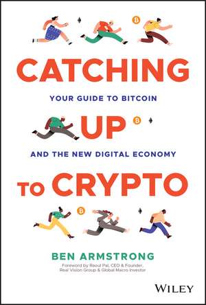 Catching Up to Crypto: Your Guide to Bitcoin and t he New Digital Economy de B Armstrong