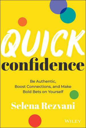 Quick Confidence – Be Authentic, Boost Connections , and Make Bold Bets on Yourself de S Rezvani