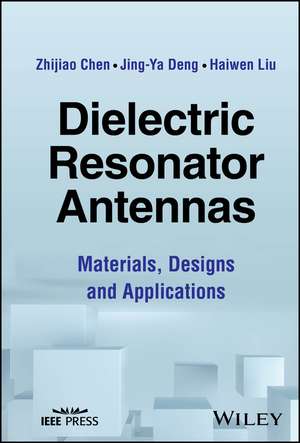 Dielectric Resonator Antennas – Materials, Designs and Applications de Chen