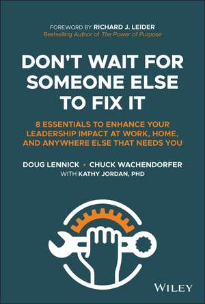 Don′t Wait For Someone Else To Fix It – 8 Essentials to Enhance Your Leadership Impact at Work, Home, and Anywhere Else That Needs You de D Lennick