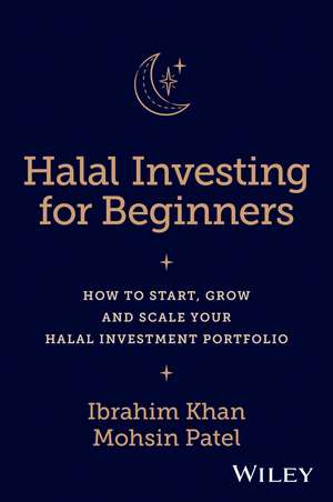 Halal Investing for Beginners – How to Start, Grow and Scale Your Halal Investment Portfolio de I. Khan