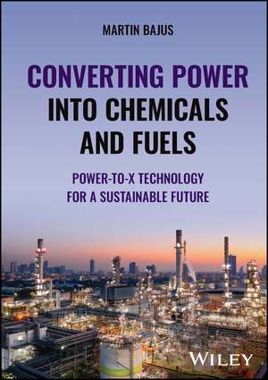 Converting Power into Chemicals and Fuels – Power–to–X Technology for a Sustainable Future de M Bajus