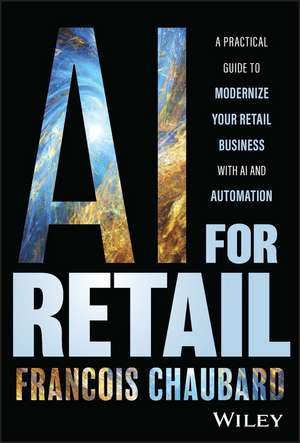 AI for Retail – A Practical Guide to Modernize Your Retail Business with AI and Automation de F Chaubard