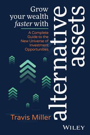 Grow Your Wealth Faster with Alternative Assets – A Complete Guide to the New Universe of Investment Opportunities de T. Miller