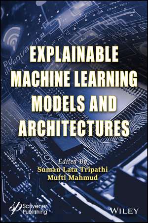 Explainable Machine Learning Models and Architectures de Tripathi