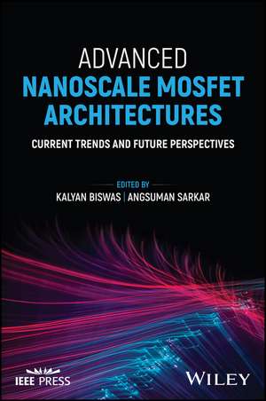 Advanced Nanoscale MOSFET Architectures: Current T rends and Future Perspectives de Biswas