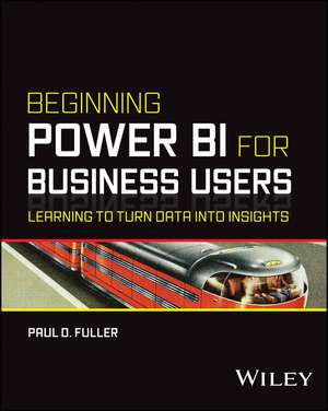 Beginning Power BI for Business Users – Learning to Turn Data into Insights de PD Fuller