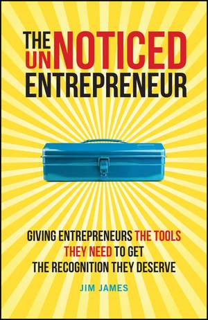 The UnNoticed Entrepreneur: Giving entrepreneurs t he tools they need to get the recognition they des erve de J James