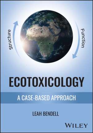 Ecotoxicology: A Case-based Approach de Leah Bendell