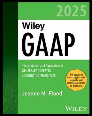 Wiley GAAP 2025: Interpretation and Application of Generally Accepted Accounting Principles de Flood