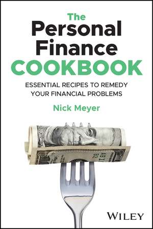 The Personal Finance Cookbook – Easy–to–Follow Recipes to Remedy Your Financial Problems de N Meyer