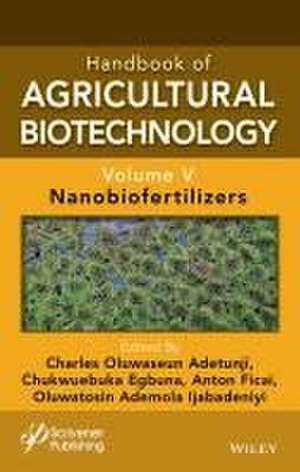 Handbook of Agricultural Biotechnology, Volume 5: Nanobiofertilizers de Adetunji