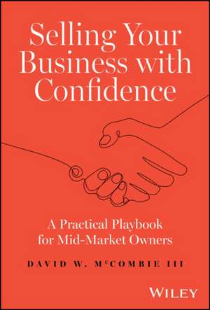 Selling Your Business with Confidence: A Practical Playbook for Mid–Market Owners de McCombie III