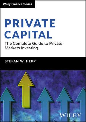 Private Capital: The Complete Guide to Private Markets Investing de Stefan Hepp