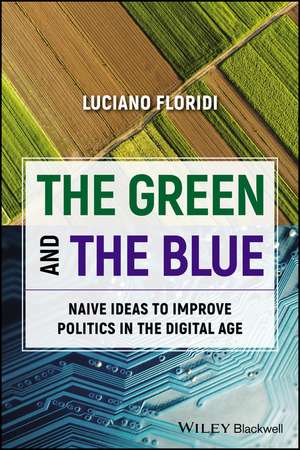 The Green and The Blue – Naive Ideas to Improve Politics in the Digital Age de L Floridi