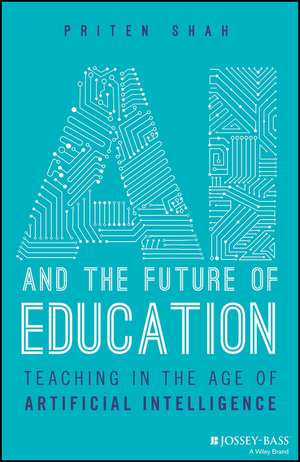 AI and the Future of Education – Teaching in the Age of Artificial Intelligence de P Shah