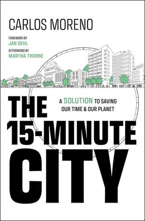 The 15–Minute City – A Solution to Saving Our Time and Our Planet de C Moreno