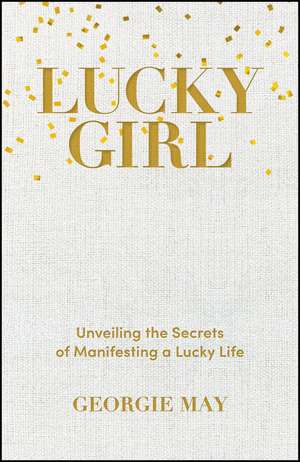 Lucky Girl – Unveiling the Secrets of Manifesting a Lucky Life de G May