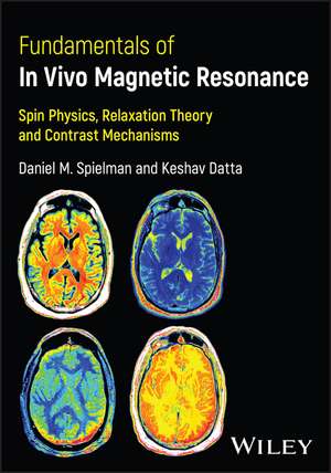 In Vivo Magnetic Resonance: An Introduction to Spin Physics, Relaxation Theory and Contrast Mechanisms de Spielman